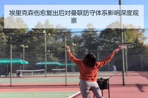 埃里克森伤愈复出后对曼联防守体系影响深度观察